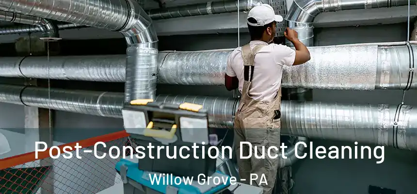  Post-Construction Duct Cleaning Willow Grove - PA